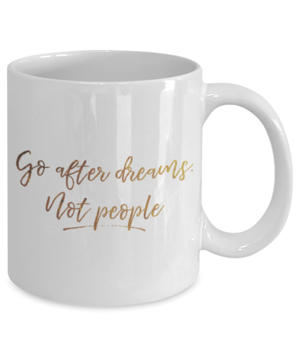 Get well mugs for women , Go after dreams not people - White Coffee Mug Tea Cup 11 oz Gift