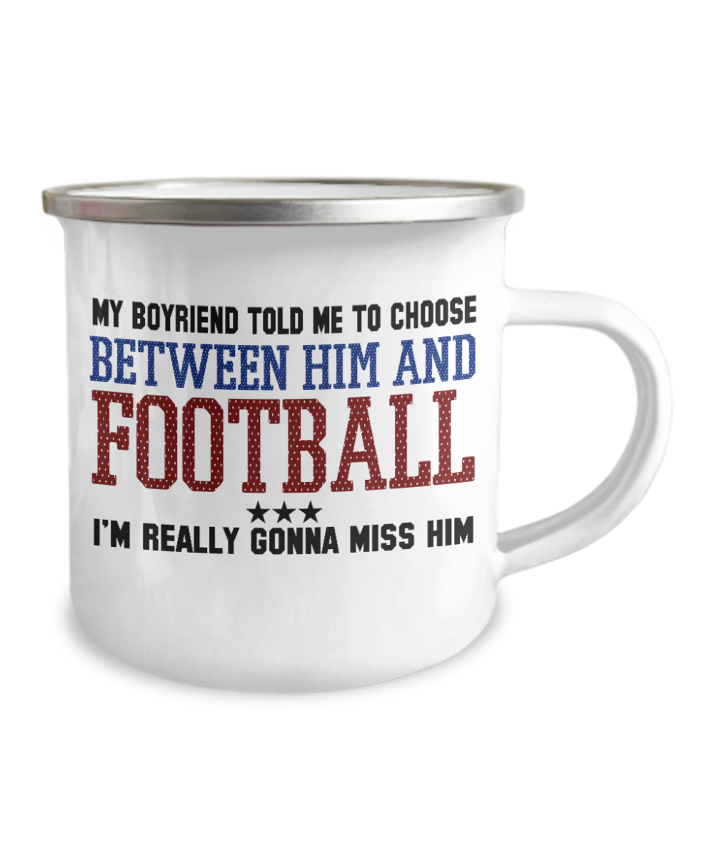 My Boyfriend Told Me To Choose Between Him And Football I'm Really Gonna Miss Him-12 Oz Stainless Steel Enamel Finish White Camper Coffee Mug