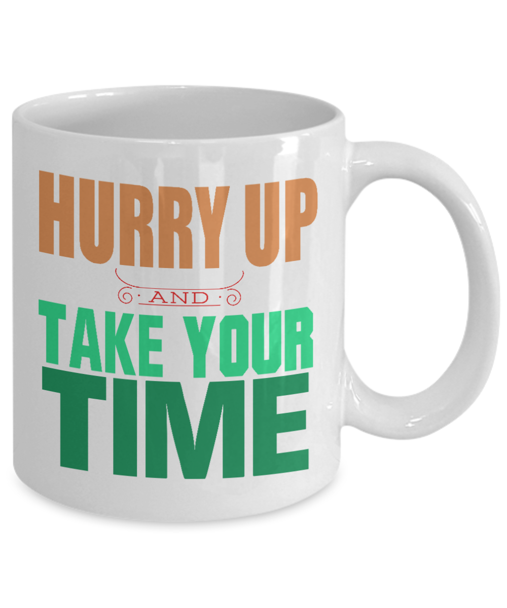 Hurry Up And Take Your Time- White Porcelain Coffee Mug 11 Oz Funny Quotes Coffee Mug