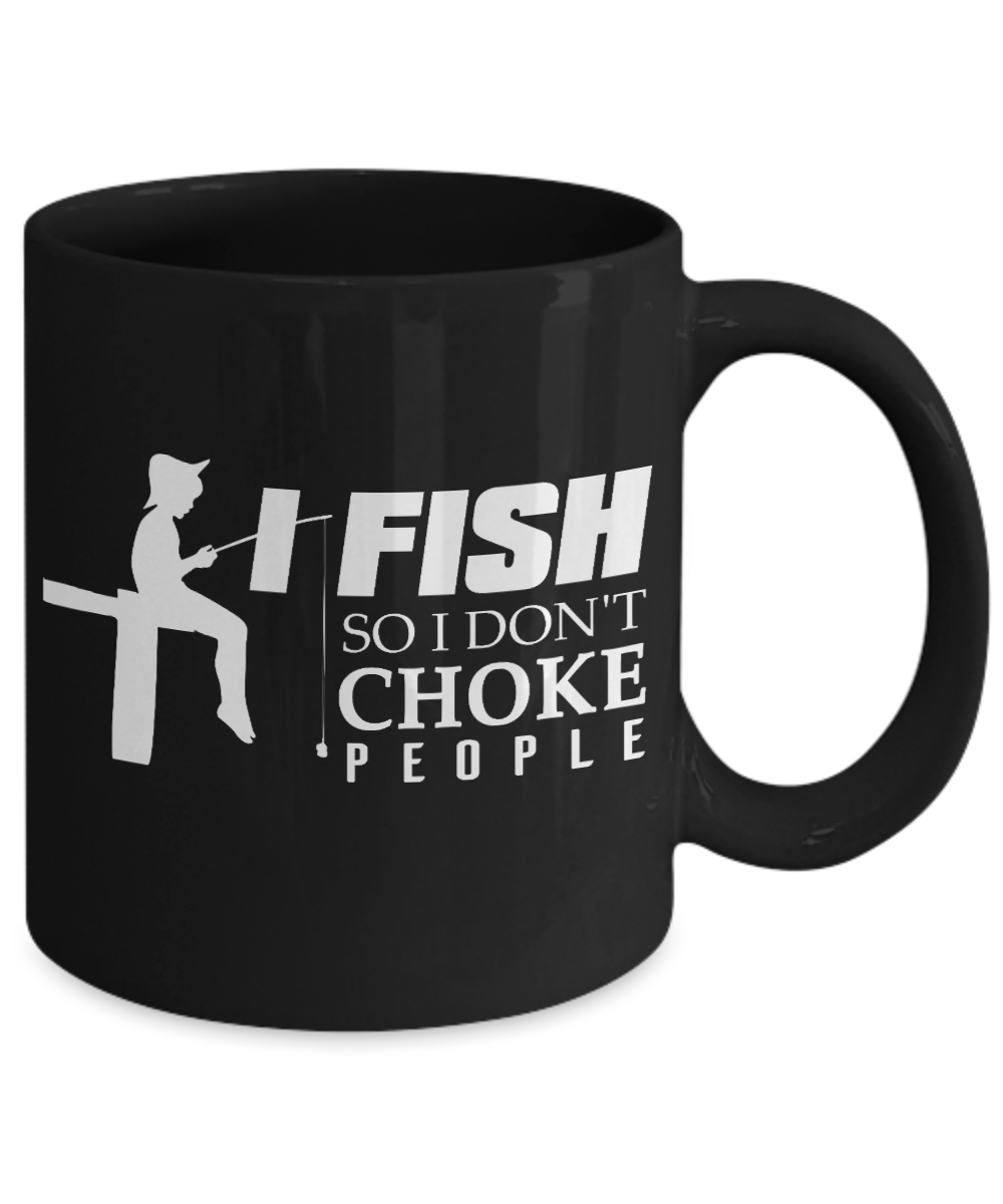 Fishing Love Coffee Mug, I Fish So I Don't Choke People-Black Porcelain Coffee Mug 11 oz for dad, fishing, fishermen, son, Daughter