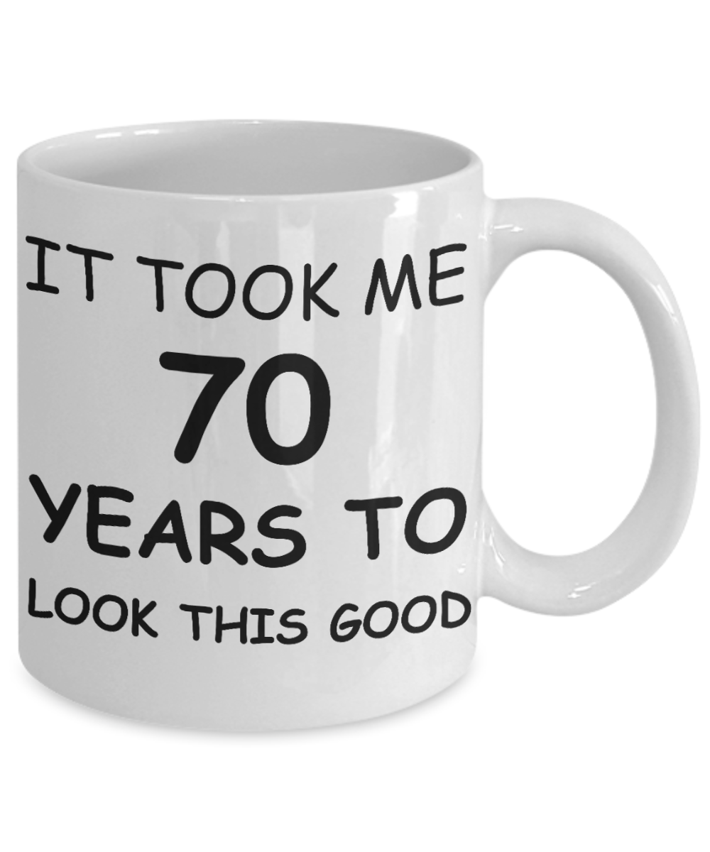 70th birthday gifts for women - It Took Me 70 Years To Look This Good - Best 70th Birthday Gifts for family Ceramic Cup White, Funny Mugs Gift Ideas 11 Oz