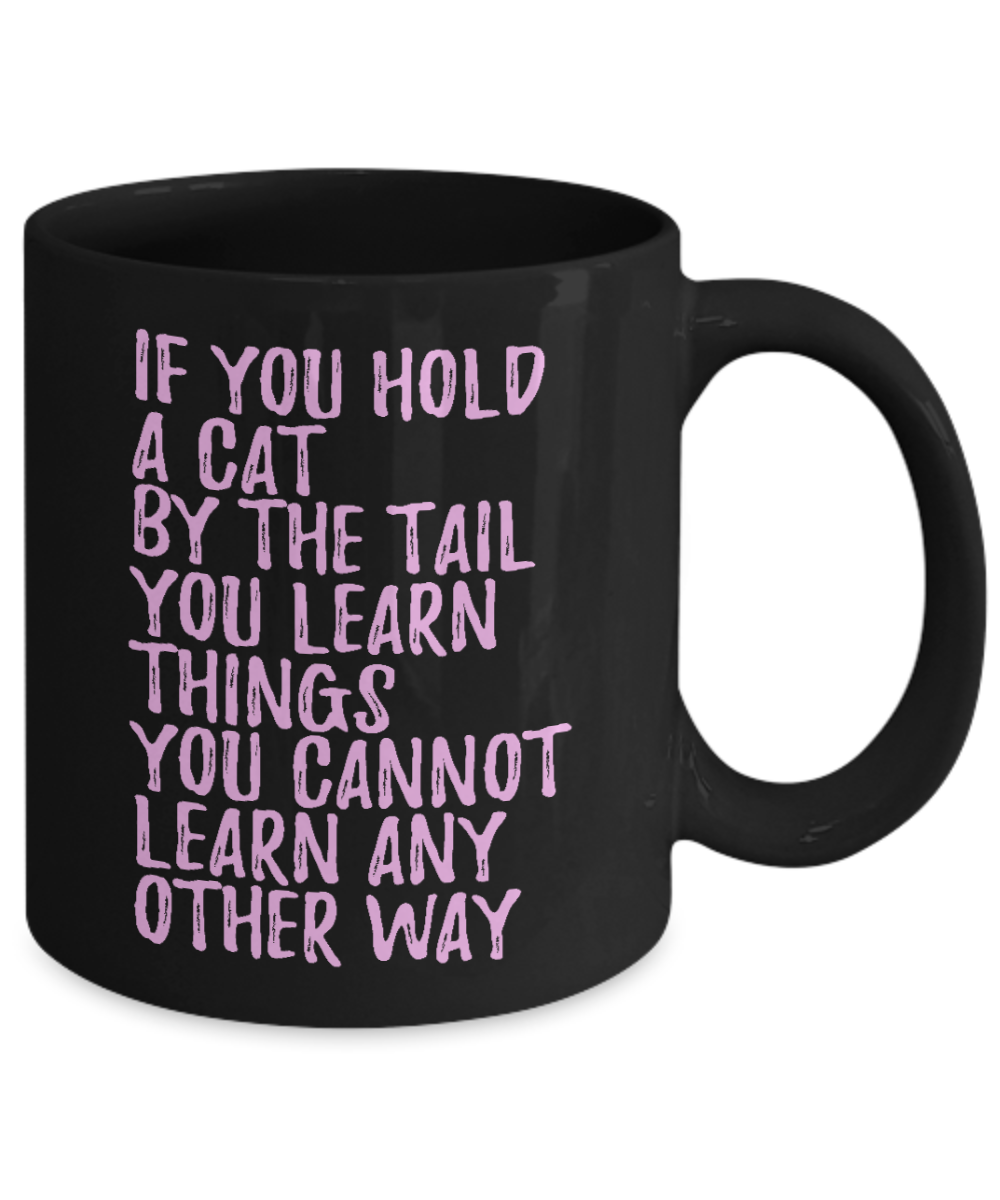 Cat Mom Coffee Mug, If You Hold A Cat By The Tail You Learn Things You Cannot Learn Any Other Way- Black Porcelain Coffee Mug 11 Oz
