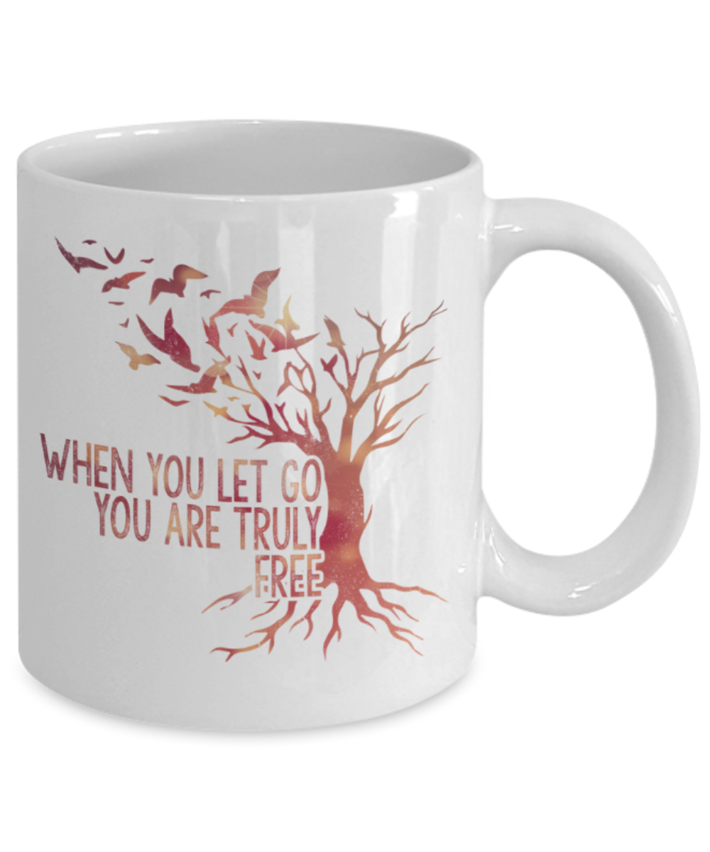 When you let go You are truly free - Funny White Porcelain Coffee 11 oz
