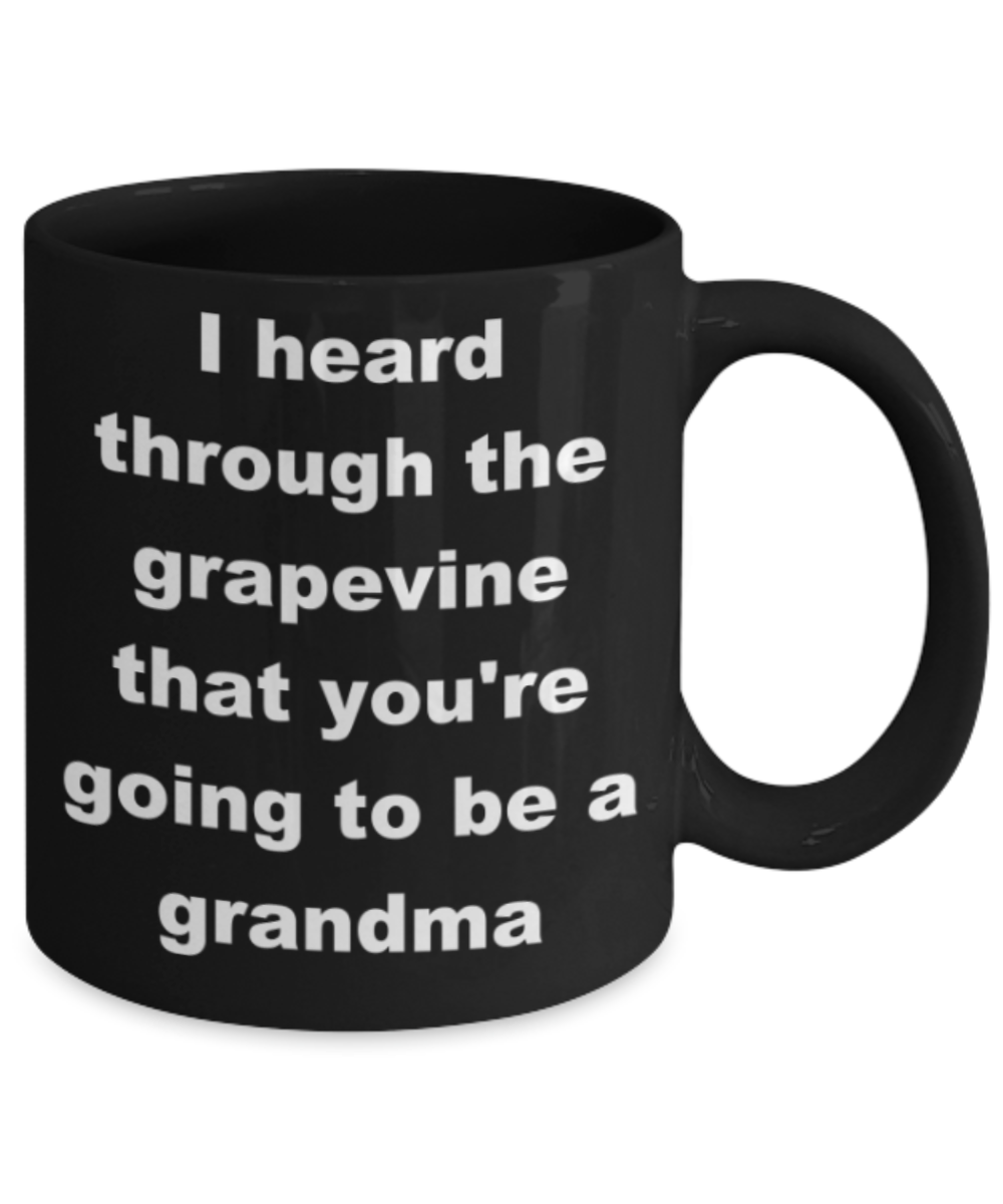 I heard through the grapevine that you're going to be a grandma - Black Porcelain Coffee 11 oz