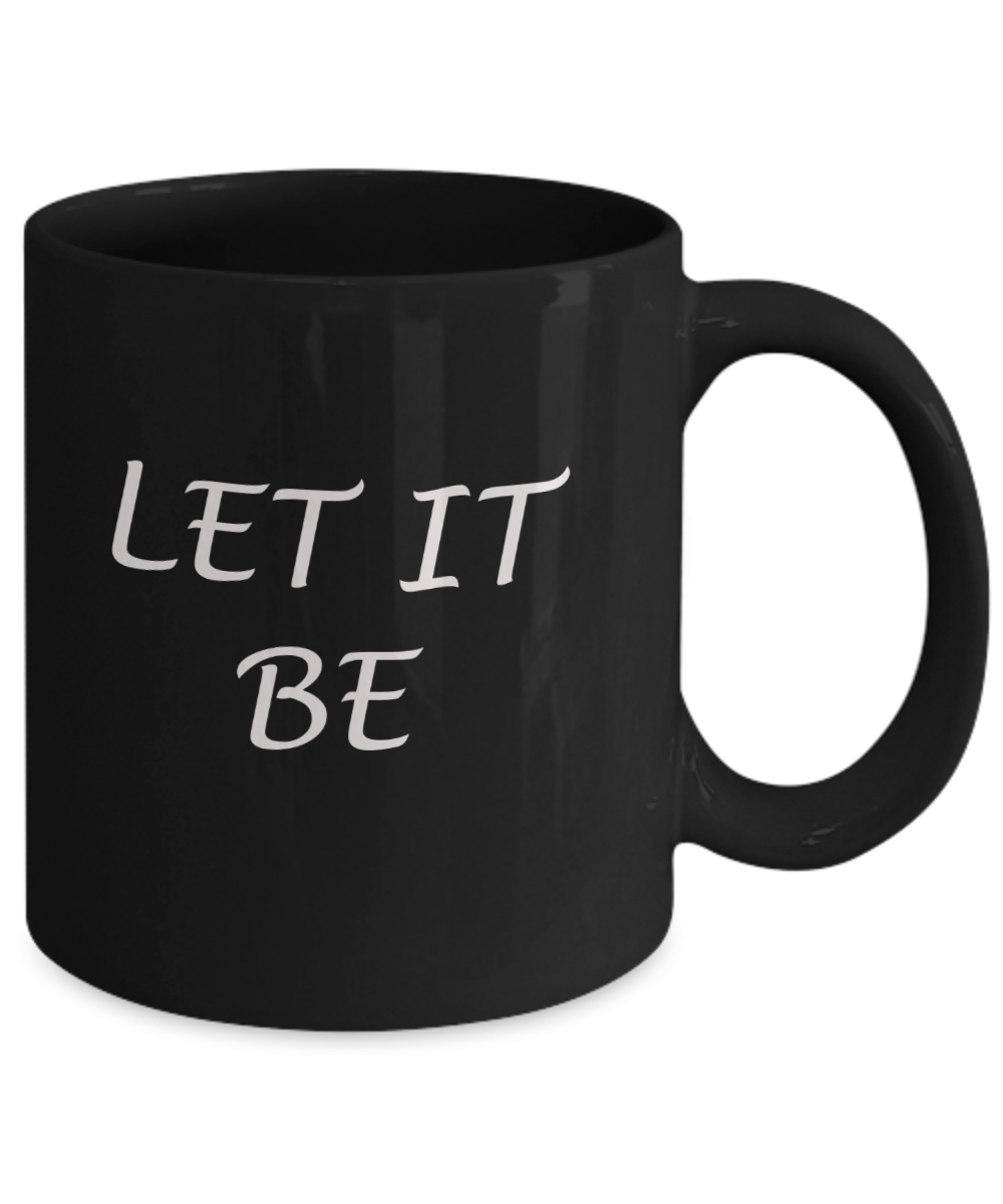 Let it be - Black Coffee Mug Tea Cup 11 oz Gift