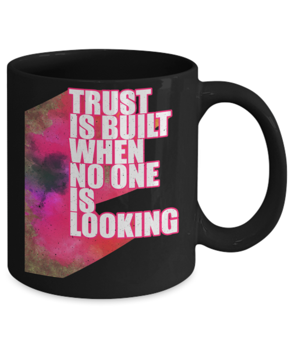Trust is built when no one is looking - Funny Black Porcelain Coffee 11 oz