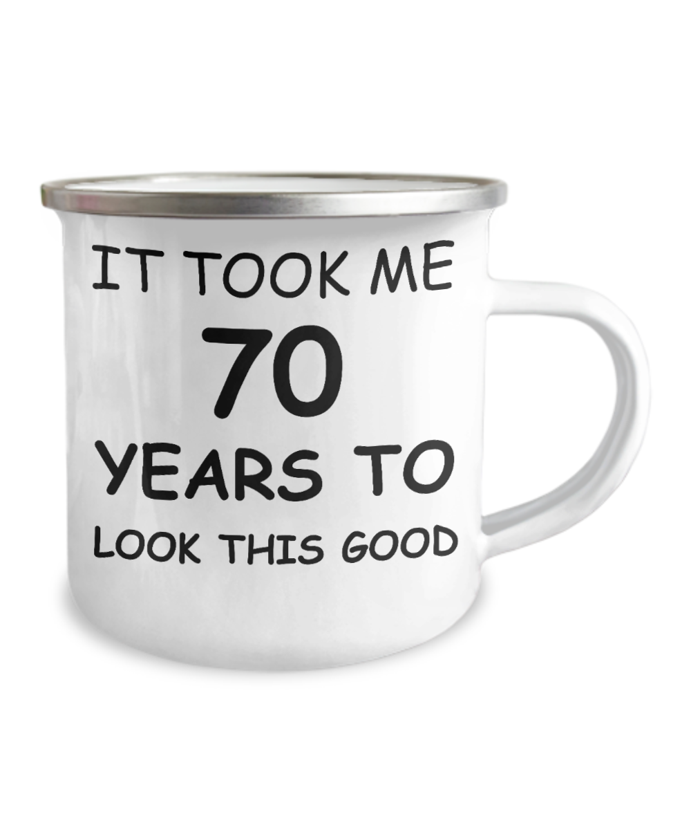 70th Birthday Coffee Mug, It Took Me 70 Years To look This Good -12 Oz Stainless Steel Enamel Finish Camper Coffee Mug