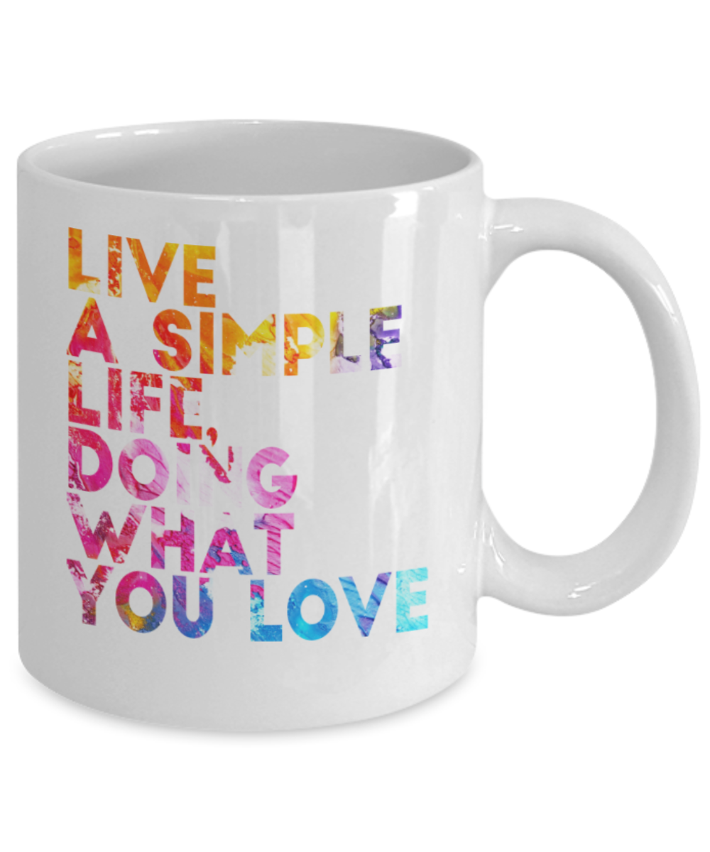 Live a simple life doing what you love - Funny White Porcelain Coffee 11 oz