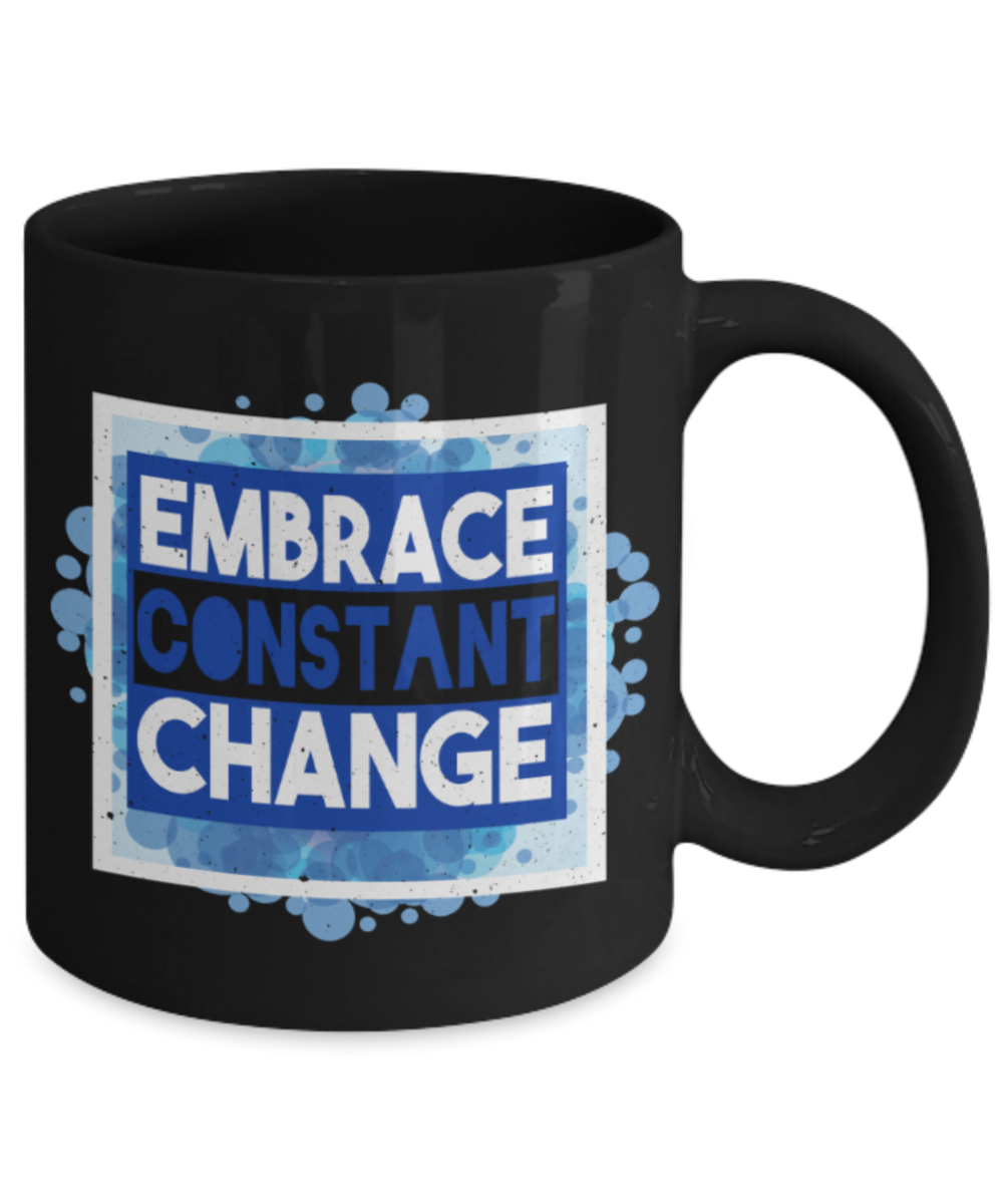 Embrace constant change - Funny Black Porcelain Coffee 11 oz
