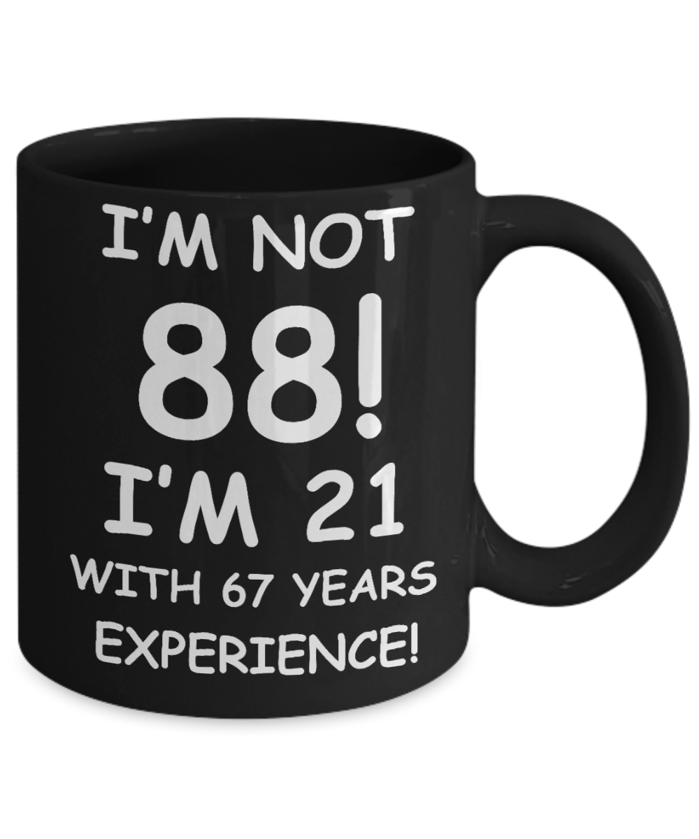 88th birthday mug gifts , I'm not 88, I'm 21 with 67 Years Experience - Black Coffee Mug Tea Cup 11 oz Gift