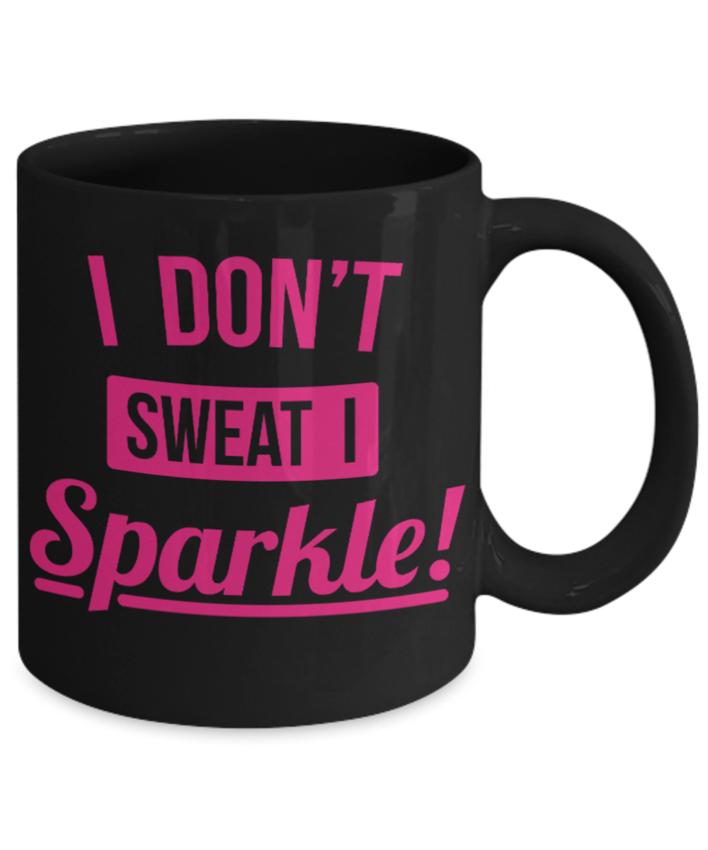 Fitness Lovers mugs , I don't sweat I sparkle - Black Coffee Mug Porcelain Tea Cup 11 oz - Great Gift