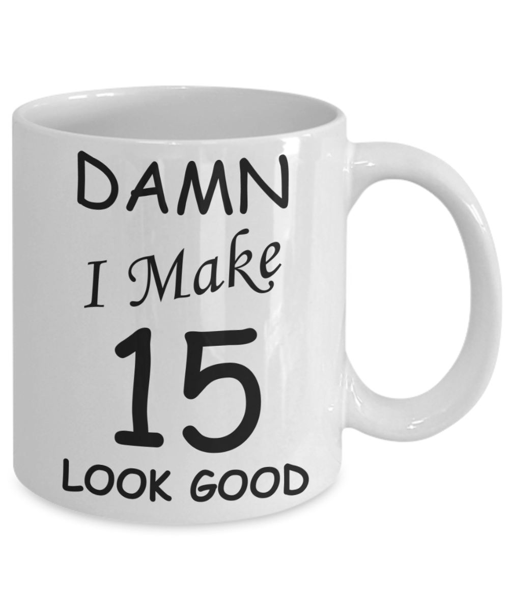 15th birthday gifts for men/women - Damn I Make 15 Look Good, Born In 2005 Birthday Mugs - Funny White Porcelain Coffee 11 oz