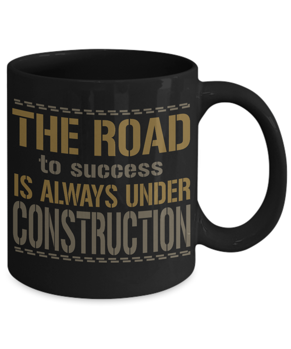 The Road To Success Is Always Under Construction- Black Porcelain Coffee Mug 11 Oz Funny Quotes Coffee Mug