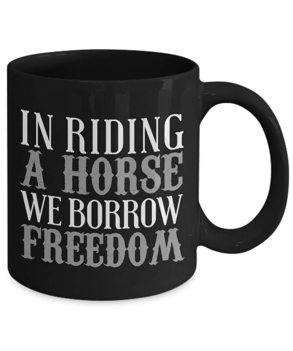 Horse Rider Coffee Mug, In Riding A Horse We Borrow Freedom - Black Porcelain Coffee Mug 11 Oz