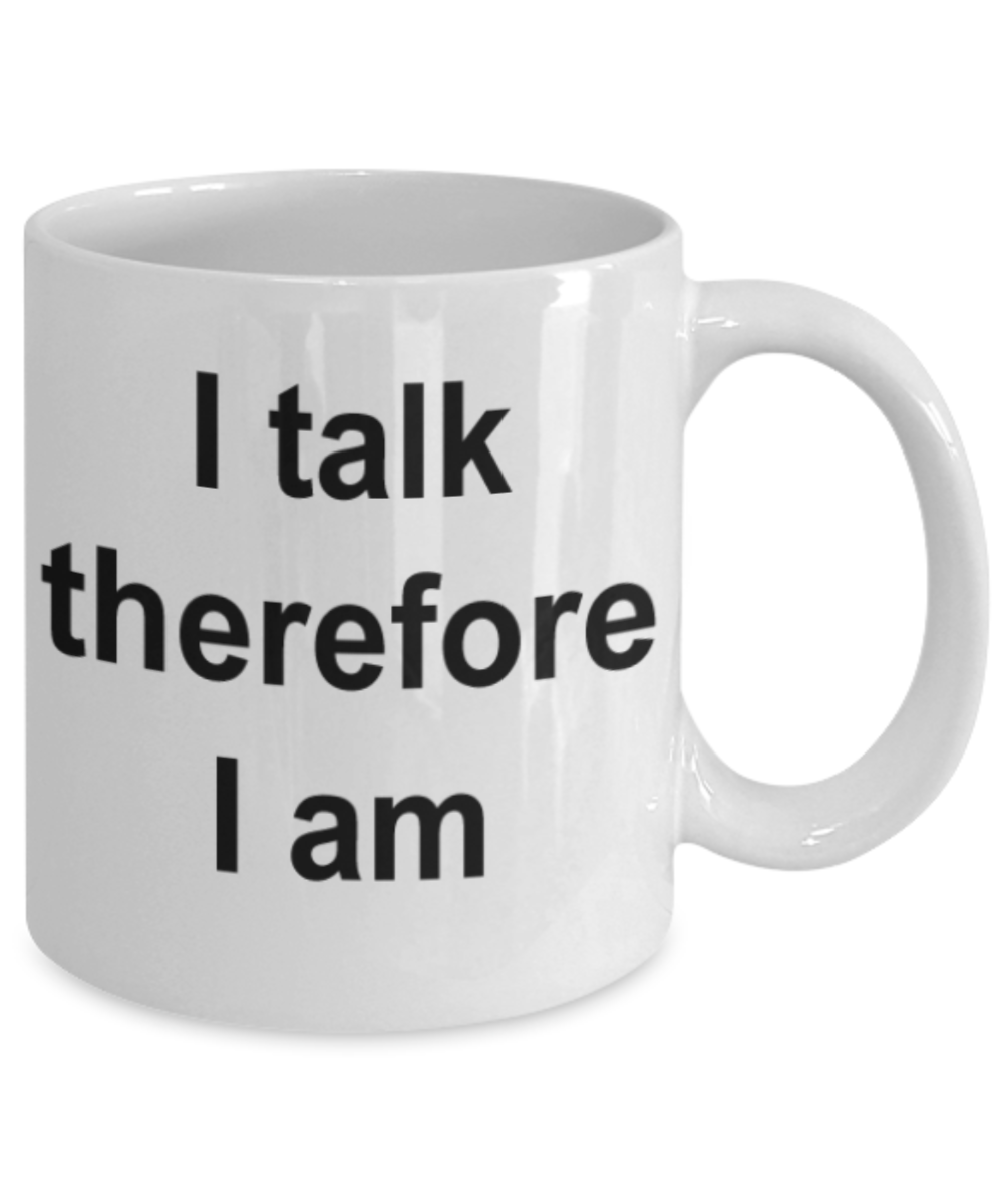 I talk therefore I am - Funny White Porcelain Coffee Mug Cute Ceramic Cup 11 oz