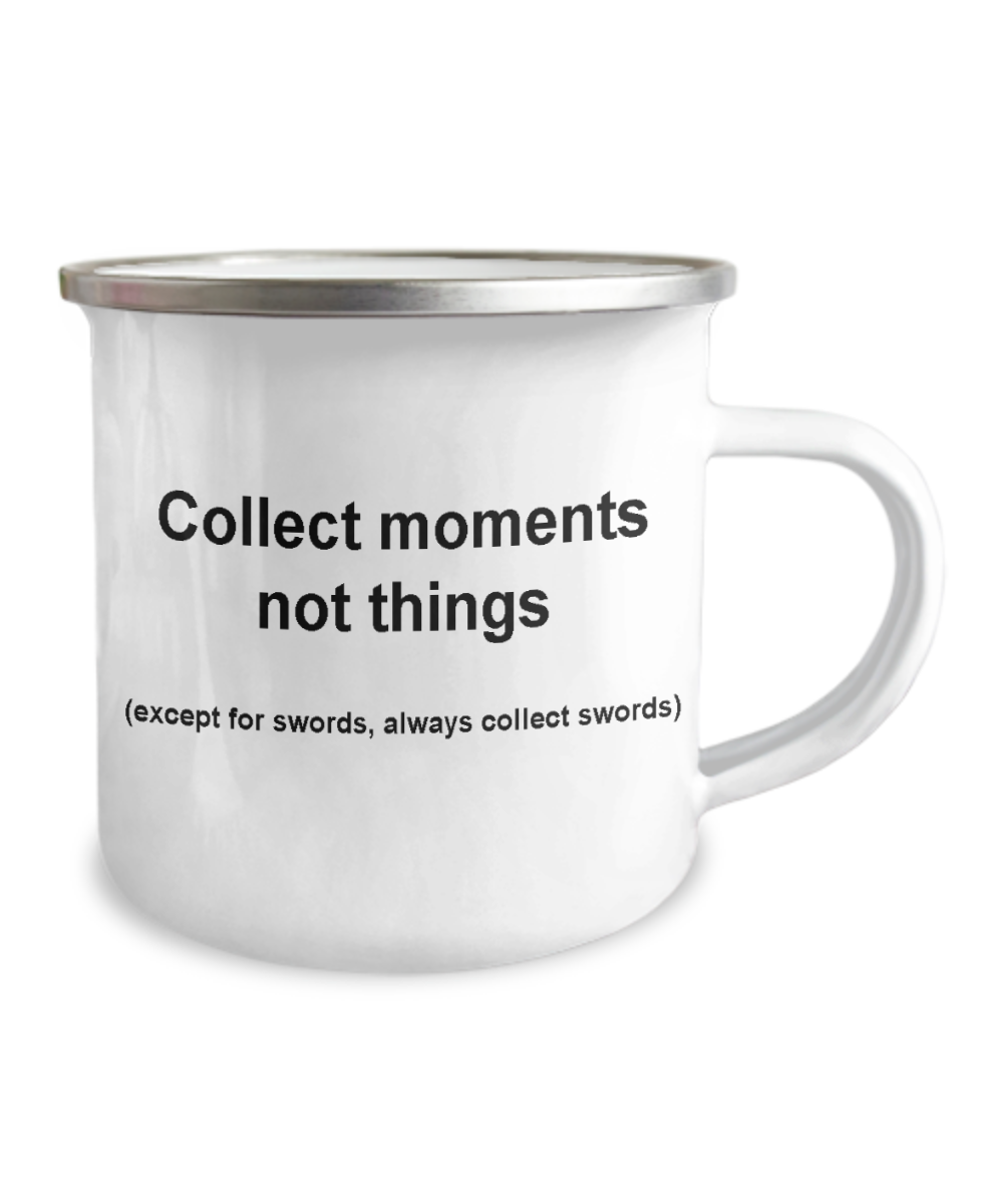 Sword collectors funny mug -Collect moments not things -Funny Christmas Mugs -12 Oz Stainless Steel Enamel Finish White Camper Coffee Mug