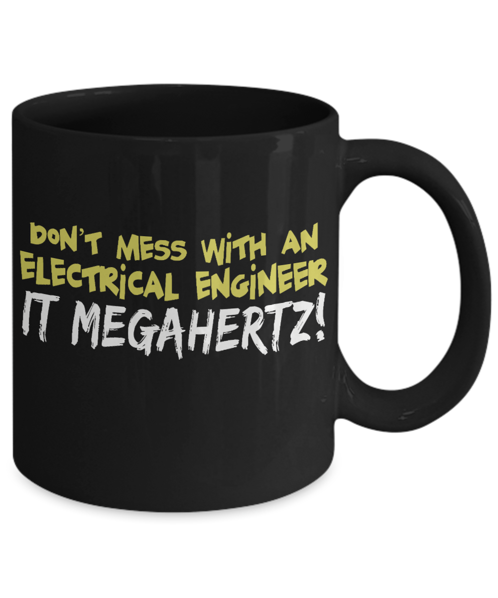 Engineer Coffee Mug, Don't Mess With An Electrical Engineer It Megahertz-Black Porcelain Coffee Mug 11 oz For Engineer,Engineering,Student