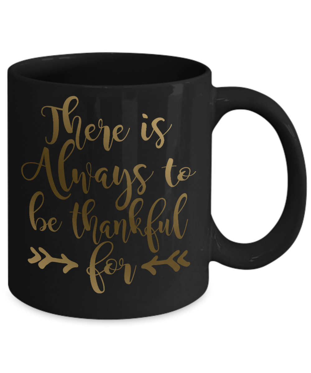 Thanksgiving Coffee Mug, There Is Always To Be Thankful For - Black Porcelain Coffee Mug 11 Oz For Thanksgiving Day