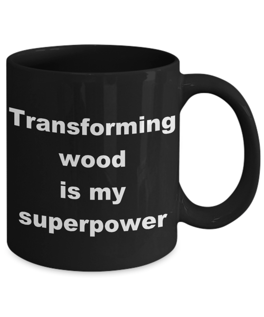 Best Fucking Carpenter ever Coffee mug, Transforming wood is my superpower-Black Coffee Mug 11 oz