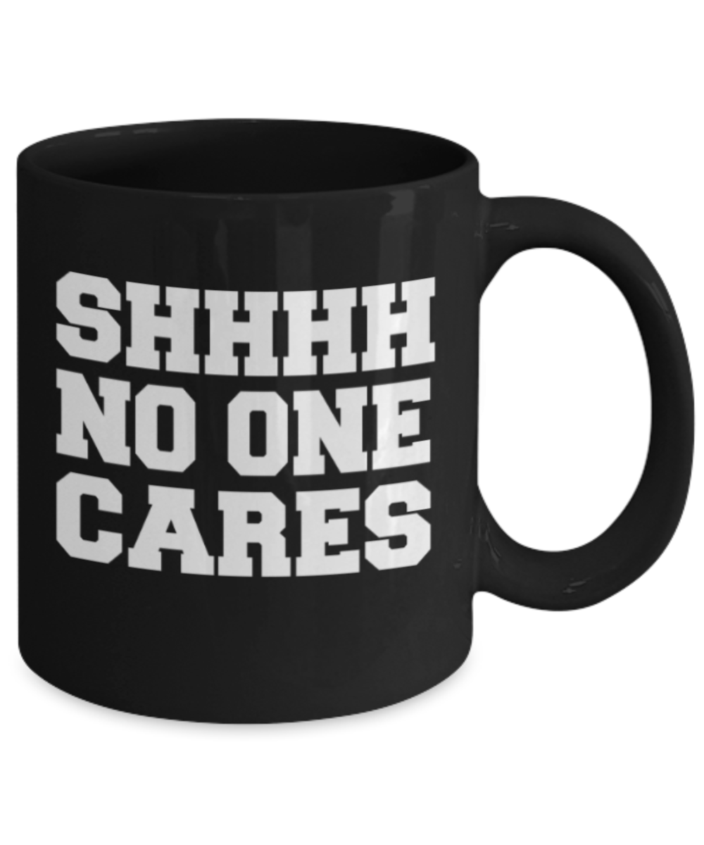 Funny coffee mugs , Shhh No one Cares - Black Coffee Mug Porcelain Tea Cup 11 oz - Great Gift