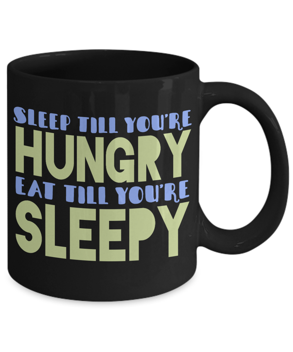 Sleep Till You're Hungry Eat Till You're Sleepy-Black Porcelain Coffee Mug 11 Oz Funny Quotes Coffee Mug