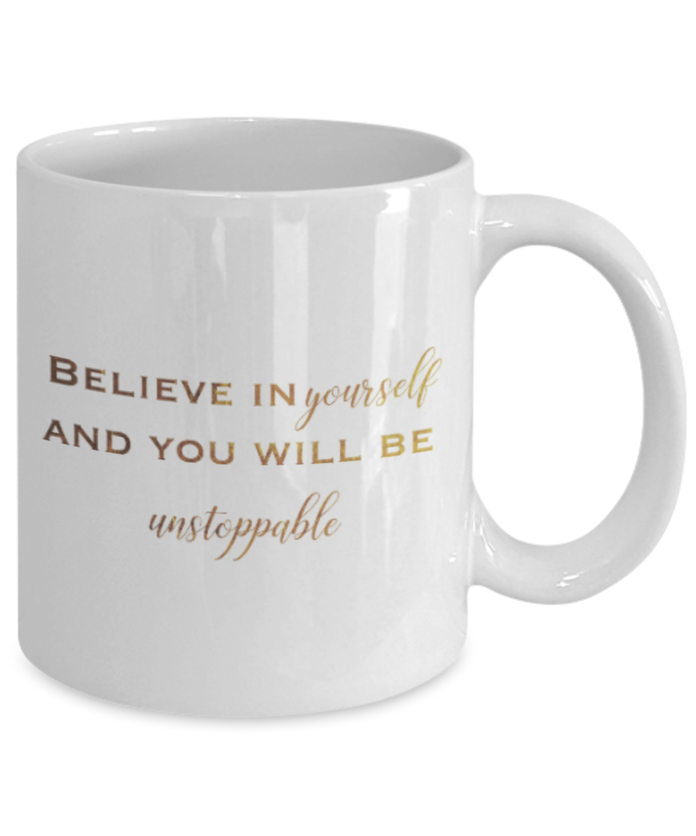 Motivational mugs for women , Believe in yourself and you will be unstoppable - White Coffee Mug Tea Cup 11 oz Gift