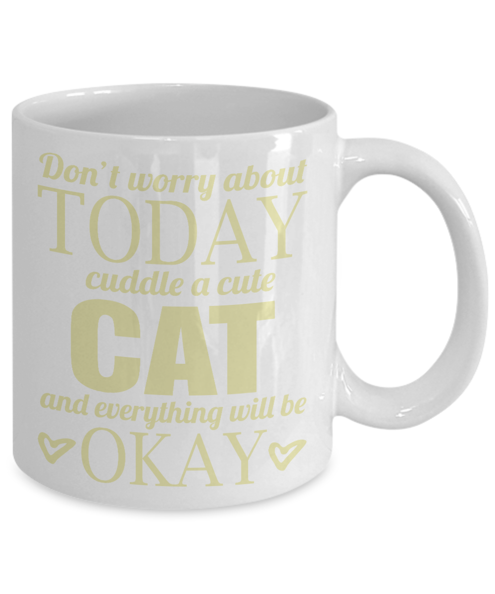 Cat Mom Coffee Mug, Don't Worry About Today Cuddle A Cute Cat And Everything Will Be Okay - White Porcelain Coffee Mug 11 Oz For Cat Lover