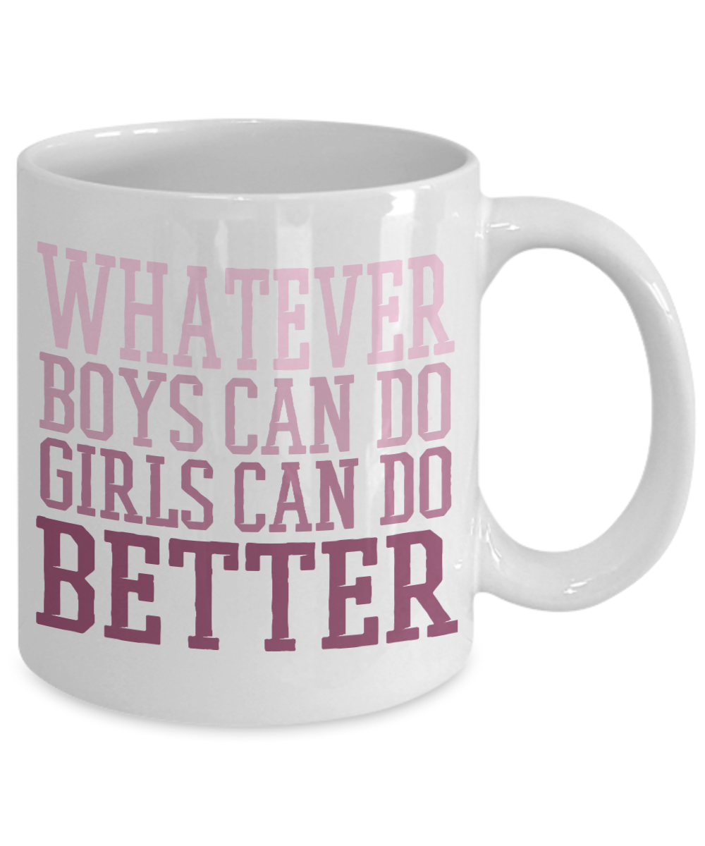Whatever Boys Can Do Girl Can Do Better- White Porcelain Coffee Mug 11 Oz Funny Quotes Coffee Mug