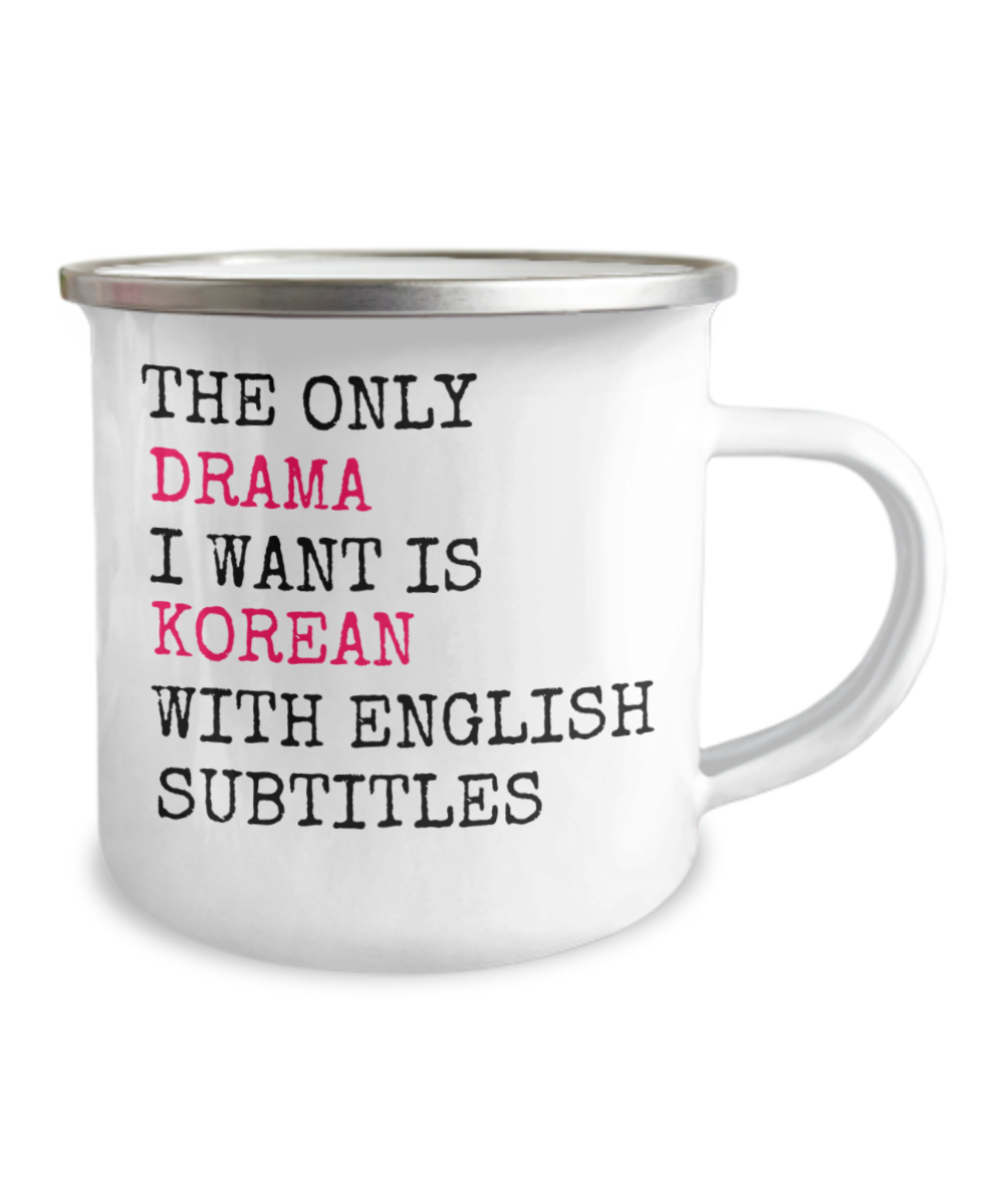 The Only Drama I Want Is Korean With English Subtitles -12 Oz Stainless Steel Enamel Finish White Camper Coffee Mug