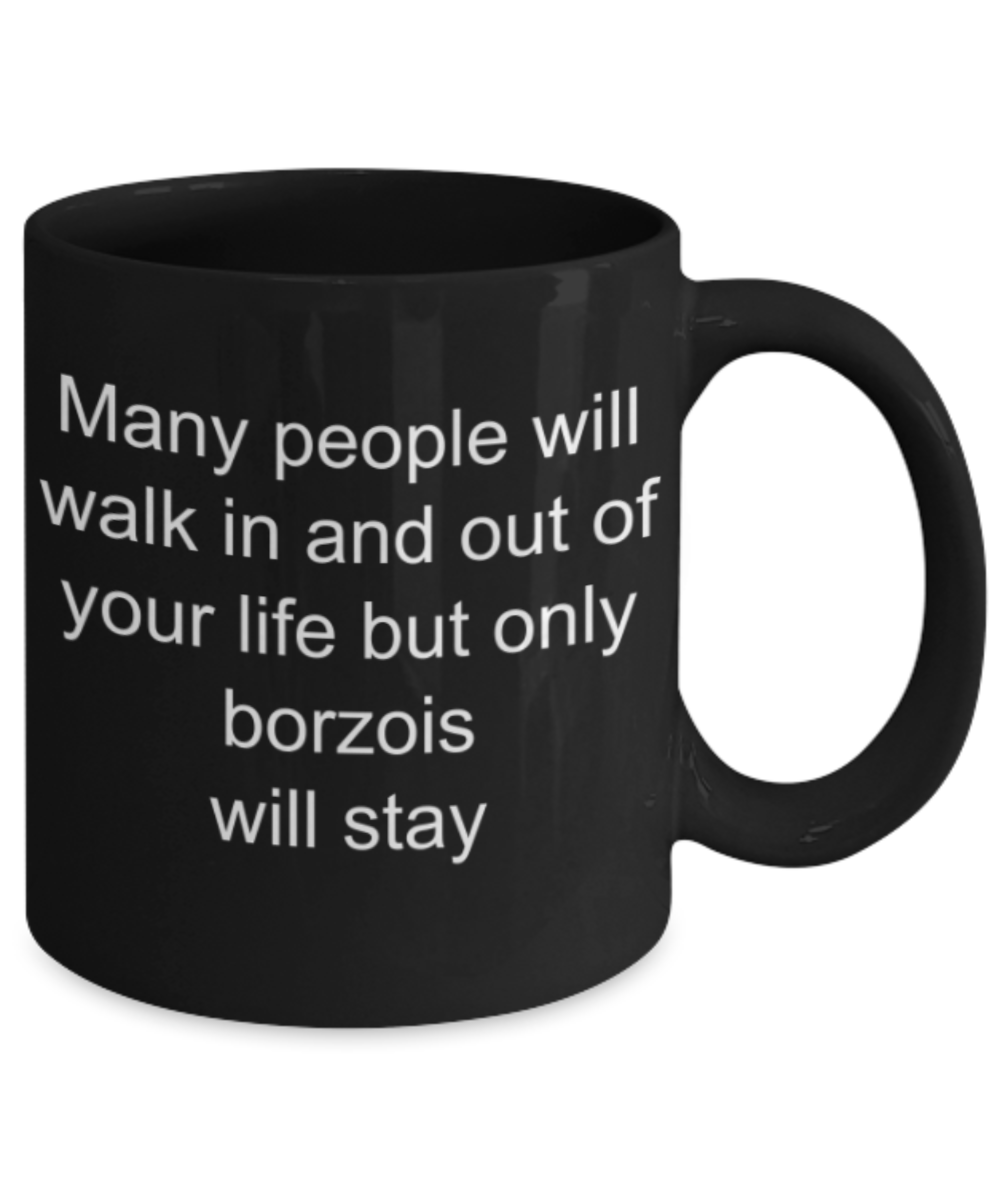 Many people will walk in and out, nut only borzois will stay - Funny Black Porcelain Coffee Mug Cute Ceramic Cup 11 oz