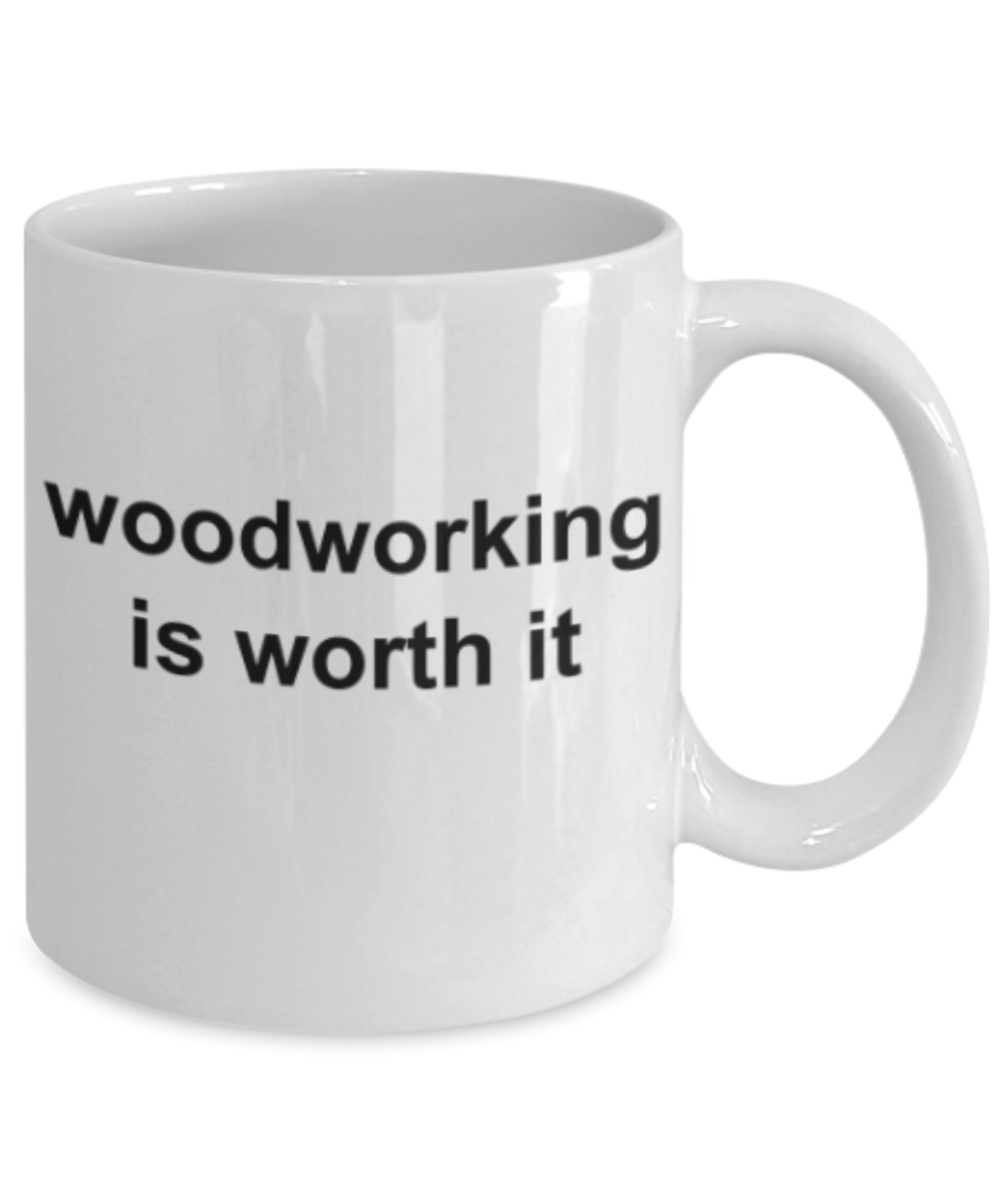 Woodworking lovers gifts mugs, Woodworking is worth it - Funny White Porcelain Coffee Mug Cute Ceramic Cup 11 oz