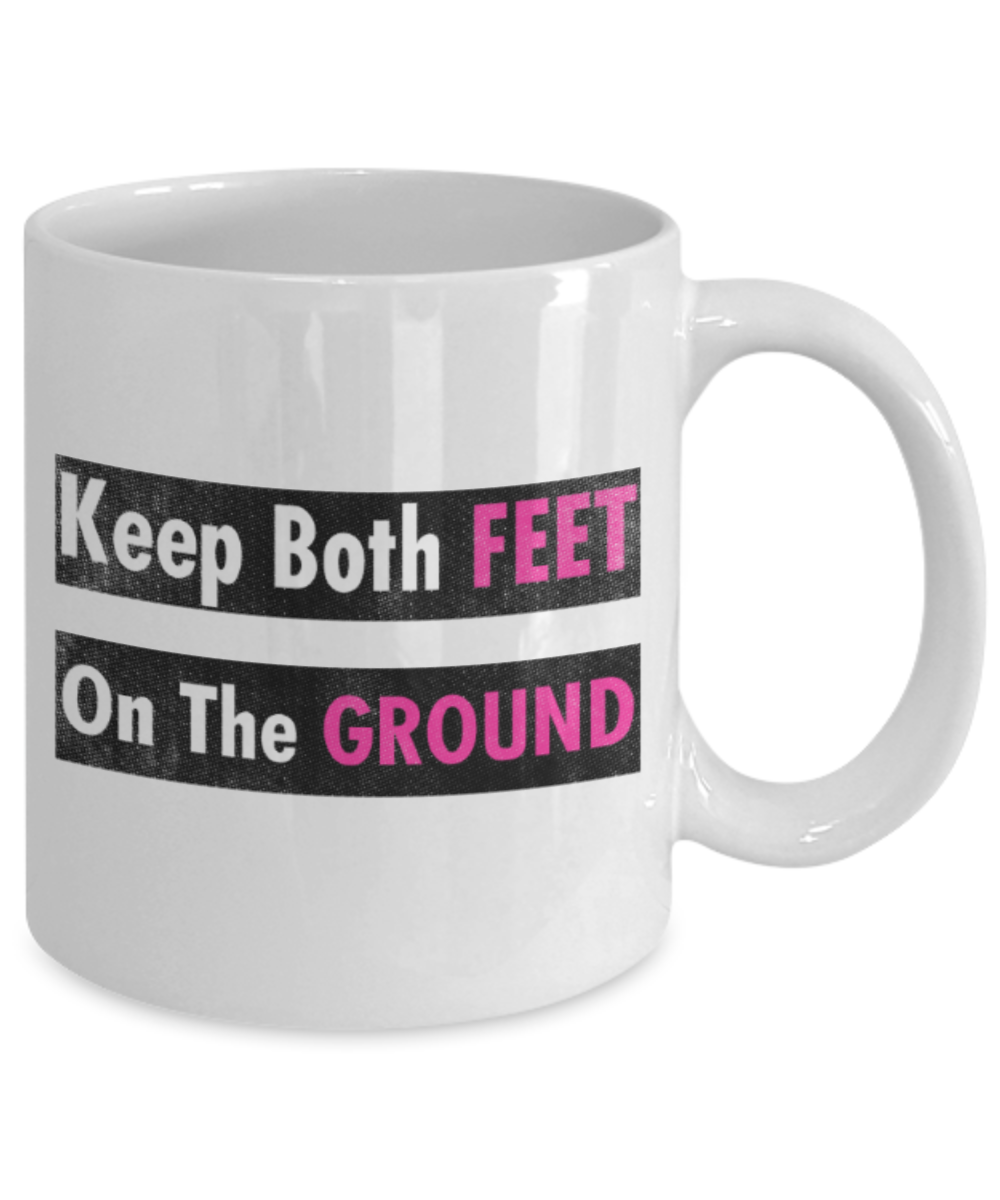 Keep both feet on the ground - Funny White Porcelain Coffee 11 oz