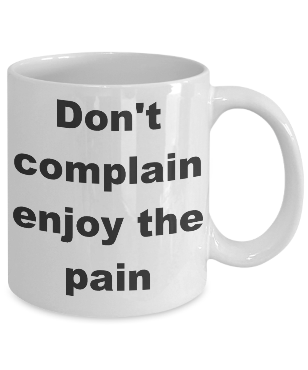 Fitness Inspiration Gift Coffee mug,Don't complain enjoy the pain-White Coffee Mug 11 oz