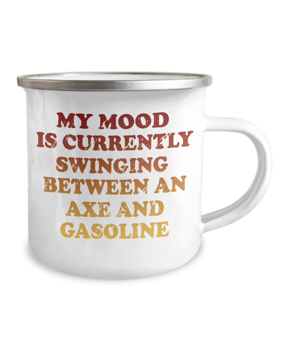 My Mood Is Currently Swinging Between An Axe And Gasoline-12 Oz Stainless Steel Enamel Finish White Camper Coffee Mug