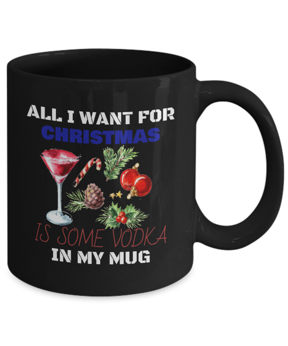 ALL I WANT FOR CHRISTMAS IS SOME VODKA MUG - Holiday Mug - Vodka Mug -Christmas 2020 Mug -Friends Mug