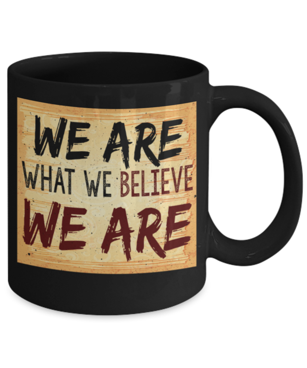 Success Lovers Mugs, We are what we believe we are - Funny Black Porcelain Coffee 11 oz