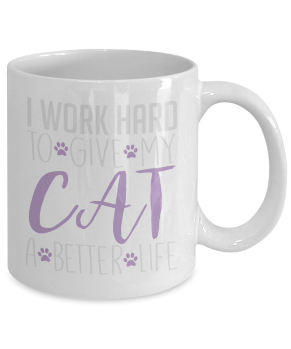 Gift gor cat lovers , I work hard to give my cat a better life - White Coffee Mug Porcelain Tea Cup 11 oz - Great Gift
