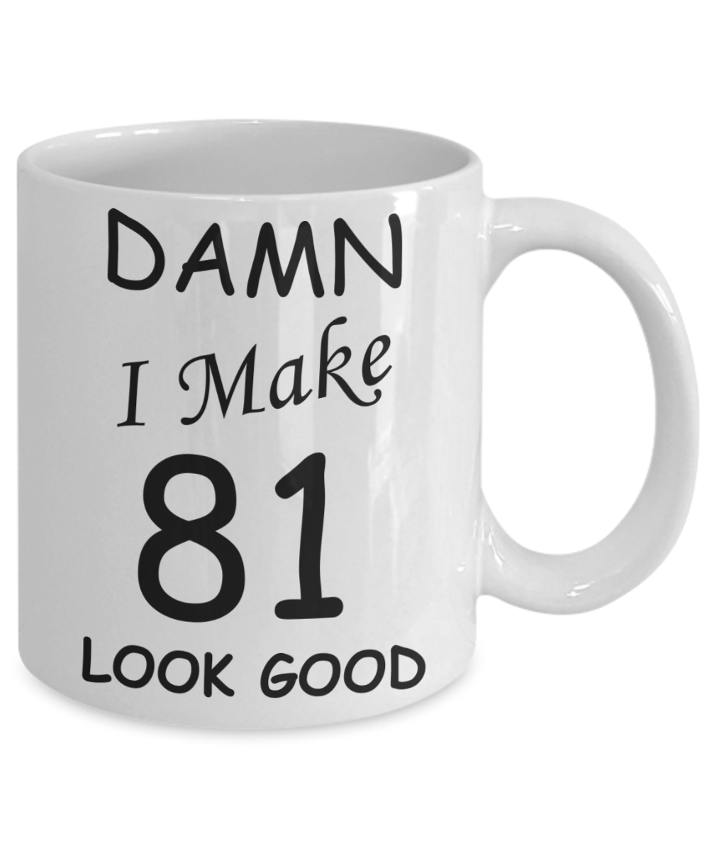 81st birthday Mugs for men/women - Damn I Make 81 Look Good, Born In 1939 Birthday Mugs - Funny White Porcelain Coffee 11 oz
