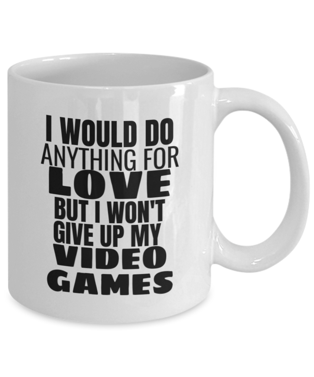 I would do anything for love but i won't give up my Video Games Mug-White Coffee Mug 11 oz