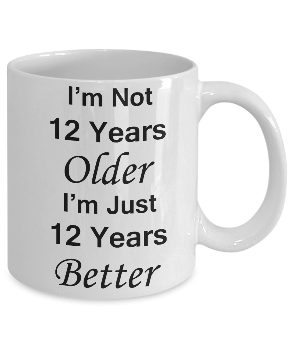 12th birthday gifts for women/men - I'm Not 12 Years Older I'm Just 12 Years Better - Best 12th Birthday Gifts for family Ceramic Cup White, Funny Mugs Gift Ideas 11 Oz