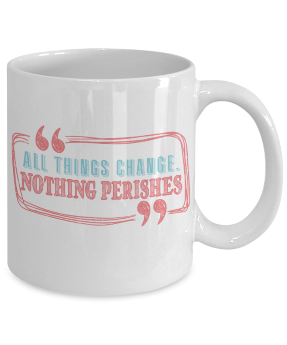 All things change, nothing perishes - Funny White Porcelain Coffee 11 oz