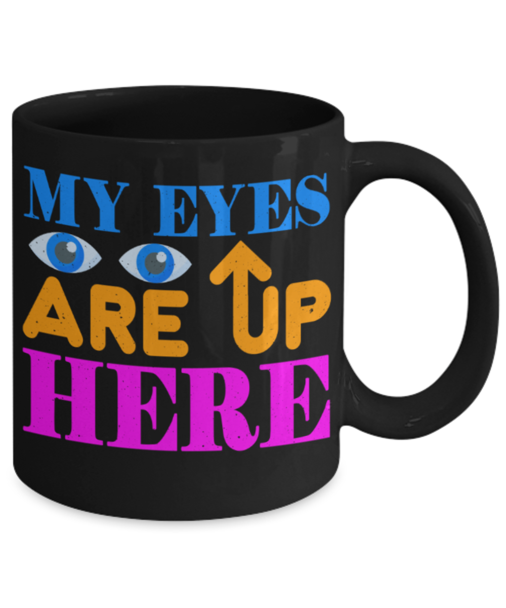 My eyes are up here - Funny Black Porcelain Coffee 11 oz
