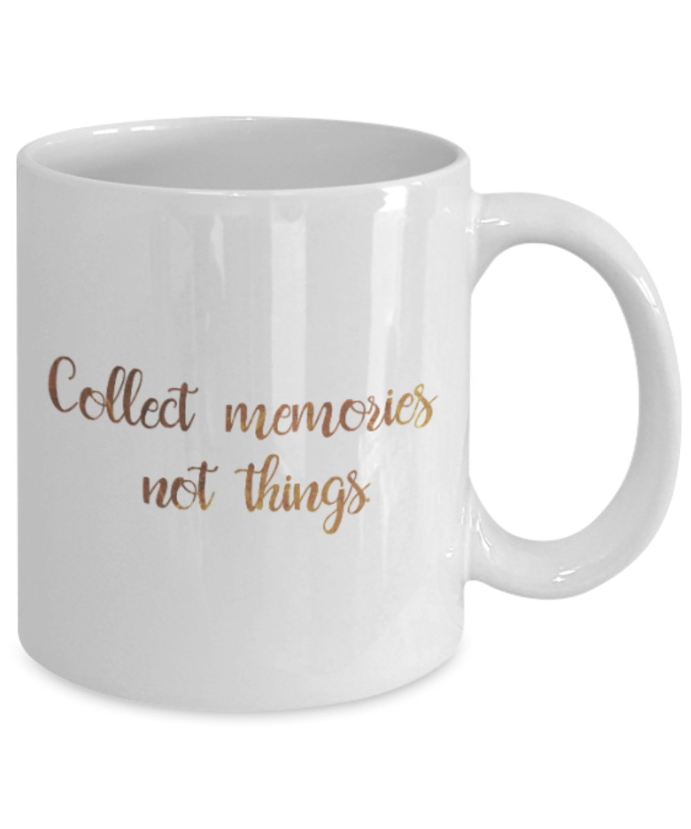 Motivational mugs for women , Collect memories Not things - White Coffee Mug Tea Cup 11 oz Gift