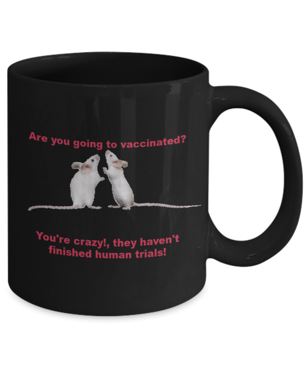 Vaccines Mug - Are you going to vaccinated? You're crazy!,they haven't finished human trials! Coffee Cup 11 oz