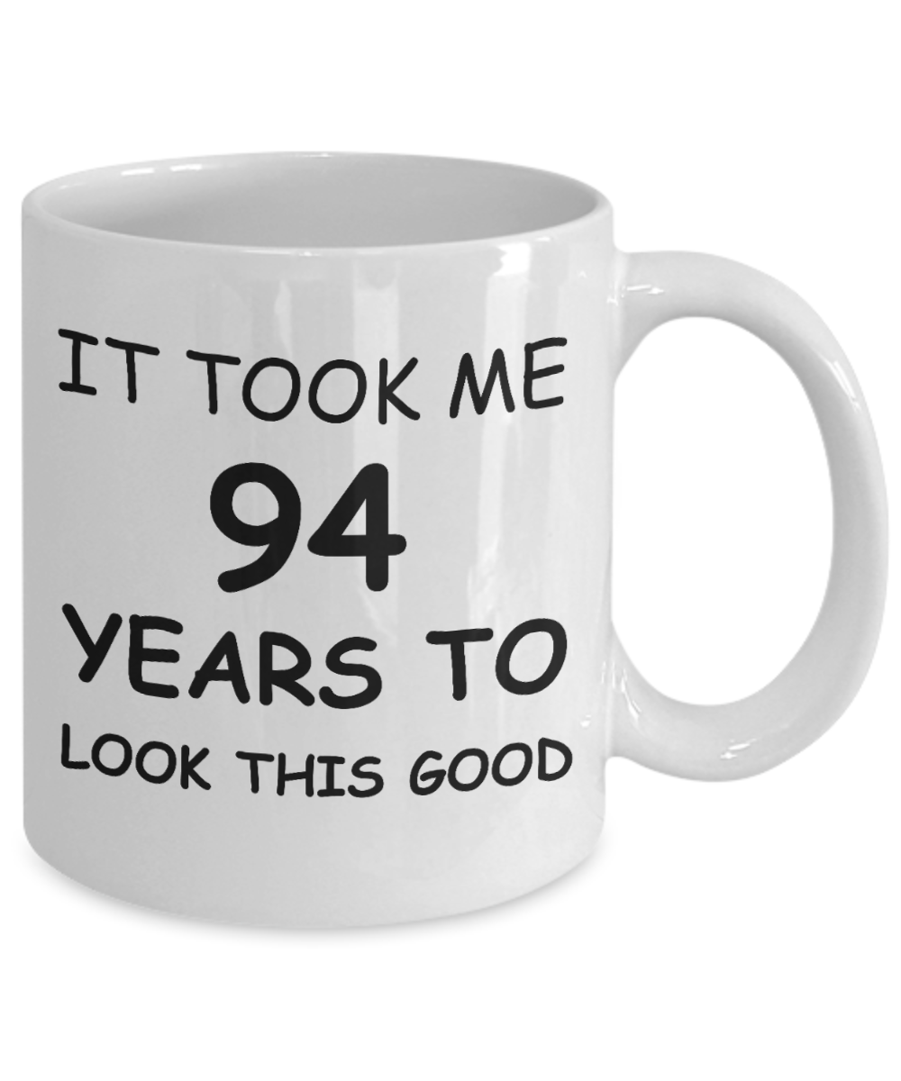 94th birthday gifts for men/women, Birthday Gift Mugs - It took me 94 years to look this good - White Ceramic Coffee Mug 11 oz