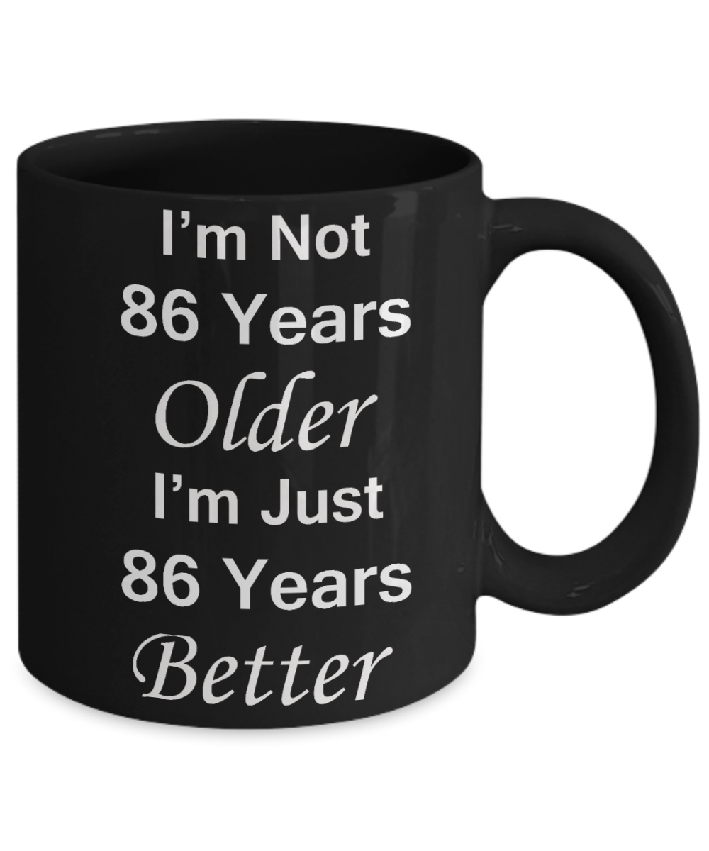 86th birthday gifts for women/men - I'm Not 86 Years Older I'm Just 86 Years Better - Best 86th Birthday Gifts for family Ceramic Cup Black, Funny Mugs Gift Ideas 11 Oz