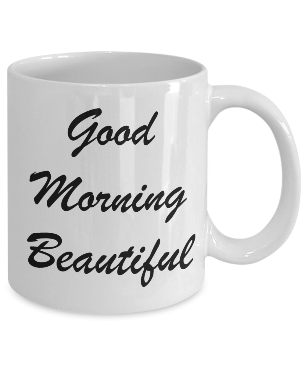 Hello georgous mug, Good Morning Beautiful - White Porcelain Coffee 11 oz