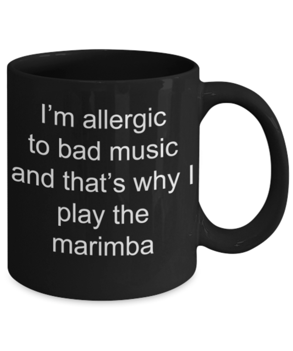 Funny mugs, I'm allergic to bad music and that's why I play the marimba - Funny Black Porcelain Coffee Mug Cute Ceramic Cup 11 oz