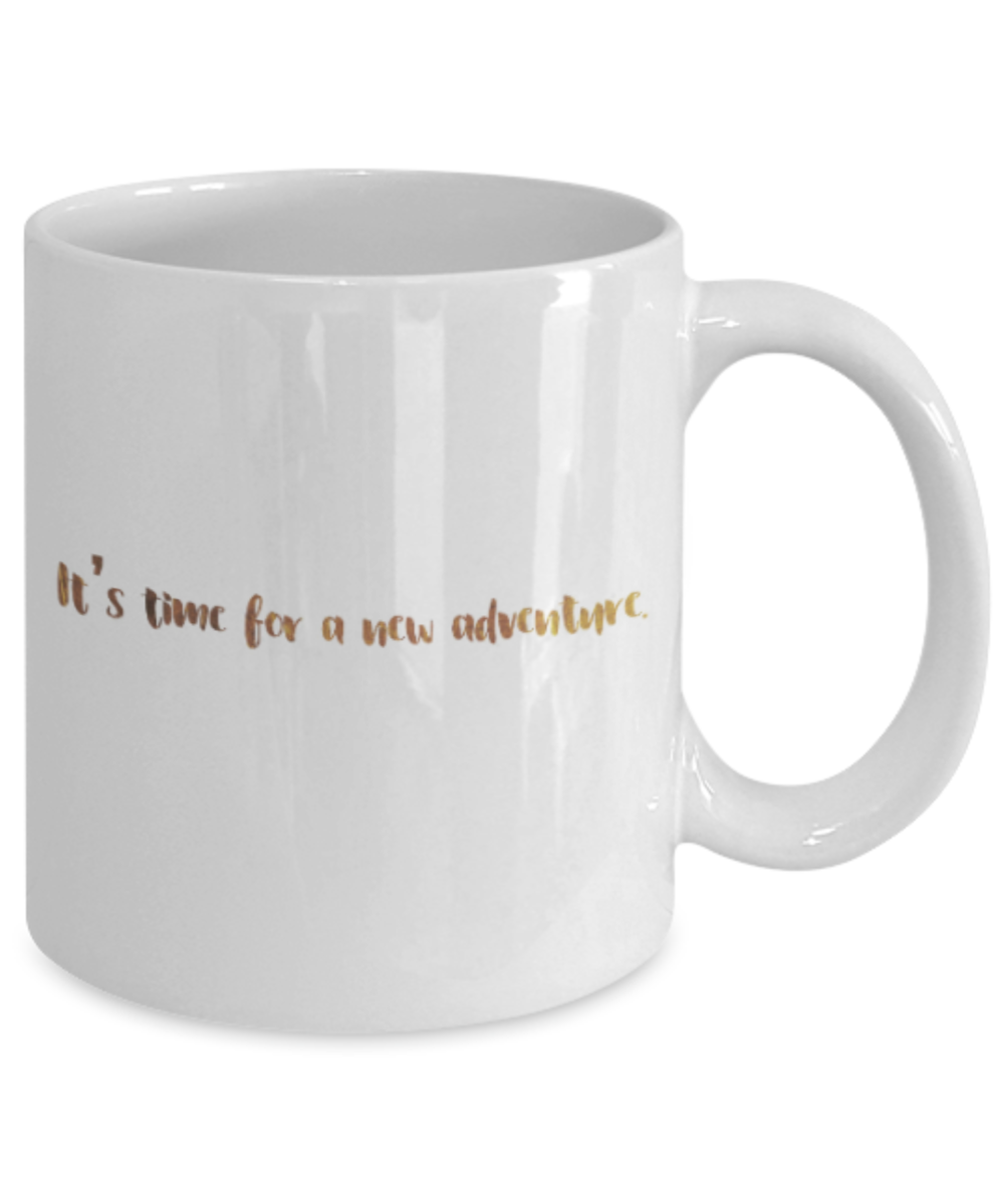 Motivational mugs for women , It's time for a new adventure - White Coffee Mug Tea Cup 11 oz Gift