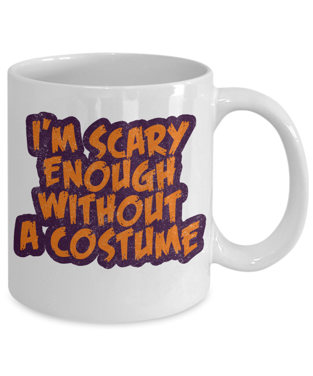 Halloween Coffee Mug, I'm Scary Enough Without A Costume- White Porcelain Coffee Mug 11 Oz For Halloween